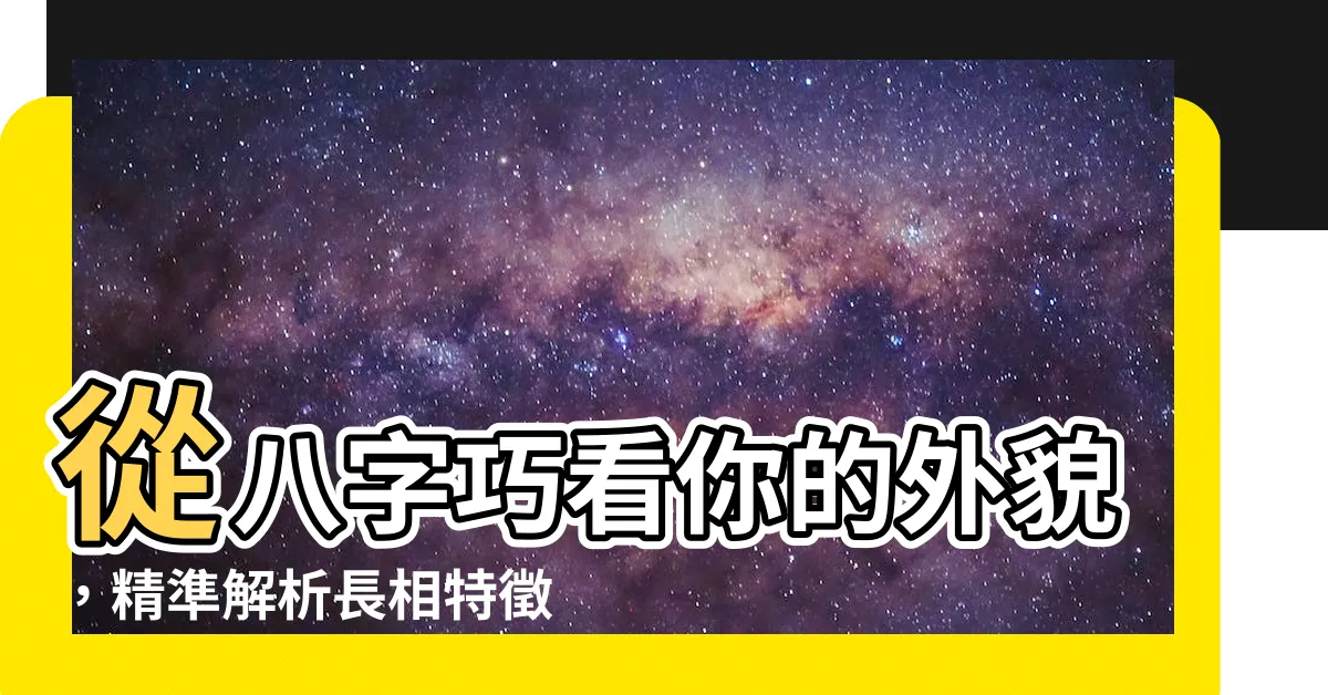 【八字看長相】從八字巧看你的外貌，精準解析長相特徵