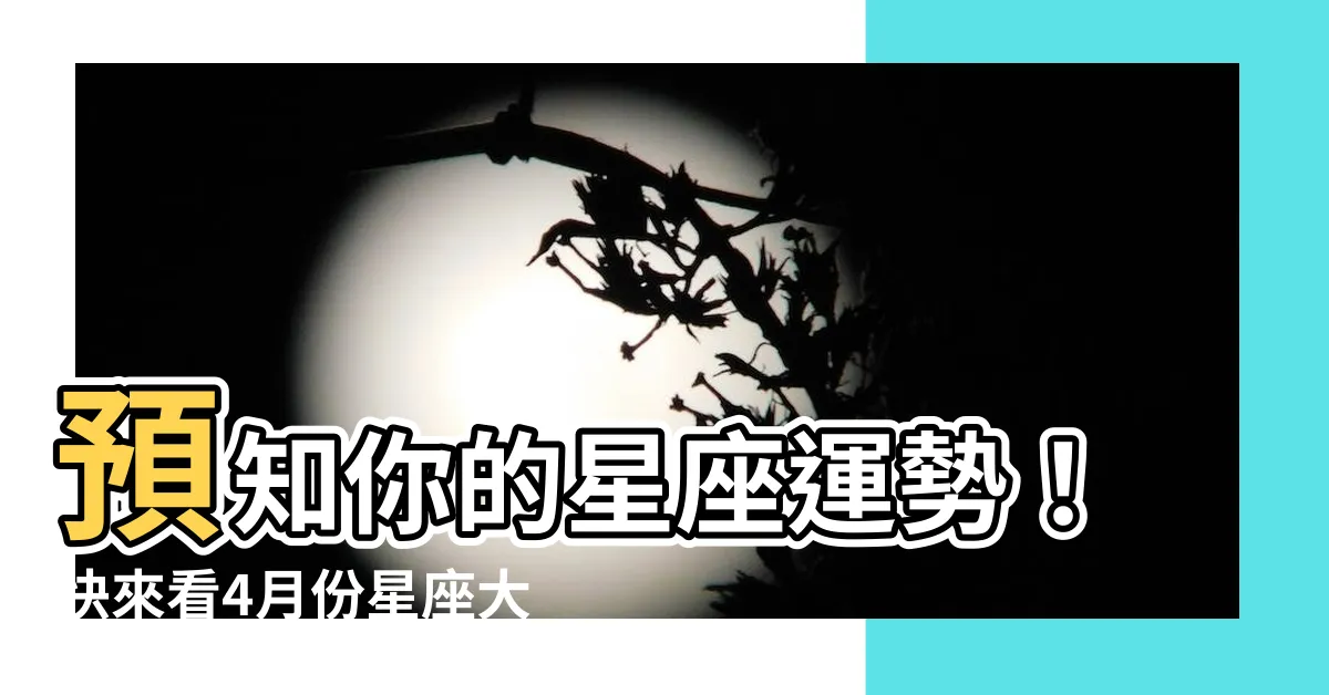 【4月份星座】預知你的星座運勢！快來看4月份星座大解析！