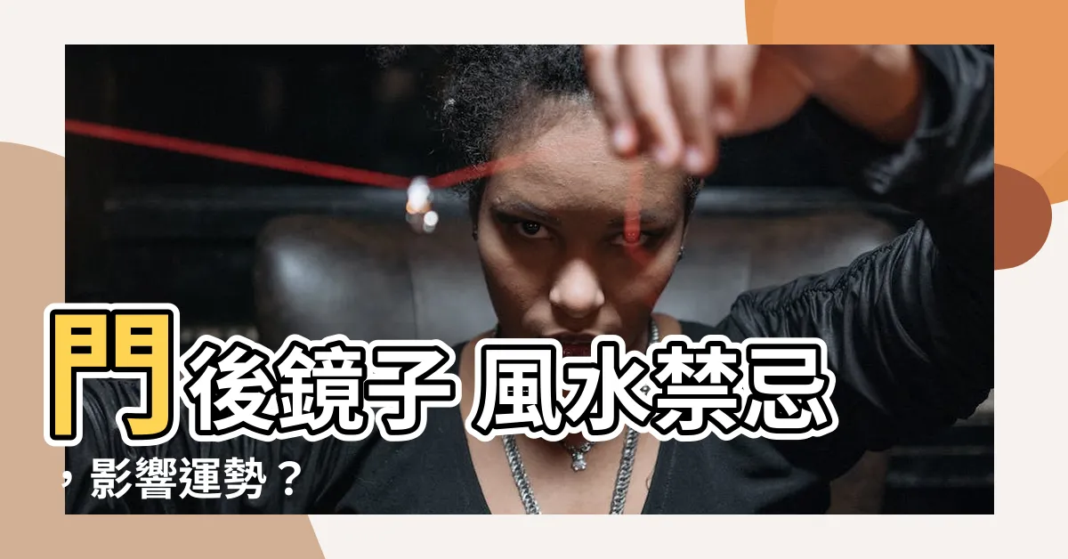 【門後鏡子 風水】門後鏡子 風水禁忌，影響運勢？