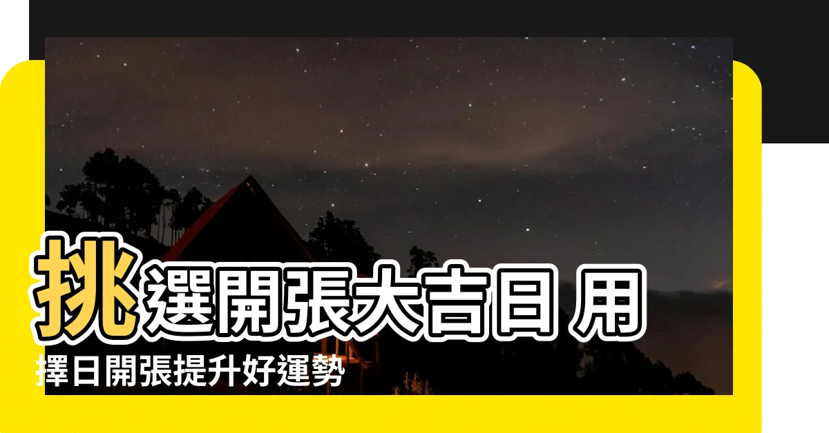 【擇日開張】挑選開張大吉日 用擇日開張提升好運勢