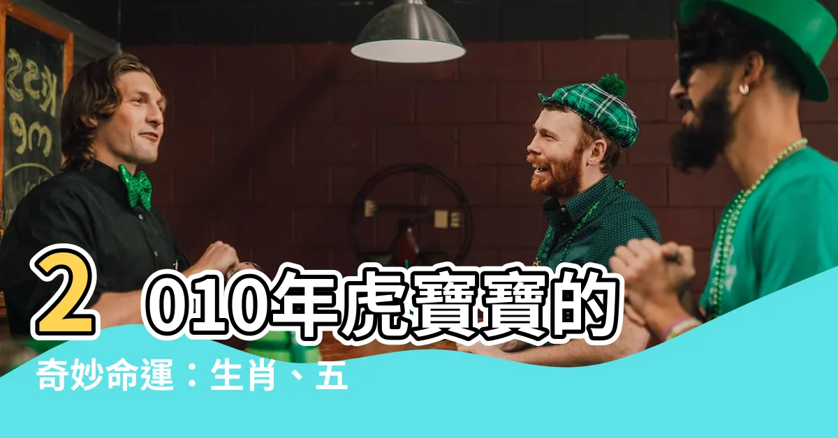 【2010年 生肖】2010年虎寶寶的奇妙命運：生肖、五行全解析