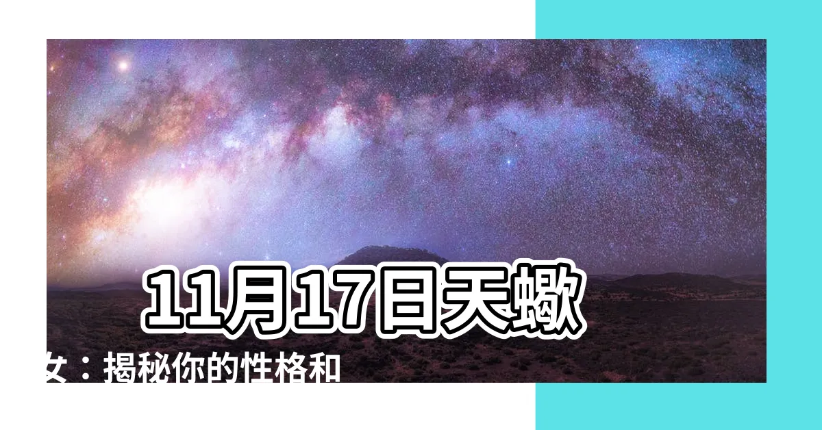 【11月17日天蠍女】 11月17日天蠍女：揭秘你的性格和命運密碼！