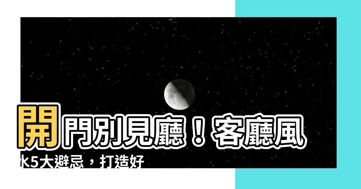 【開門不見廳】開門別見廳！客廳風水5大避忌，打造好運勢