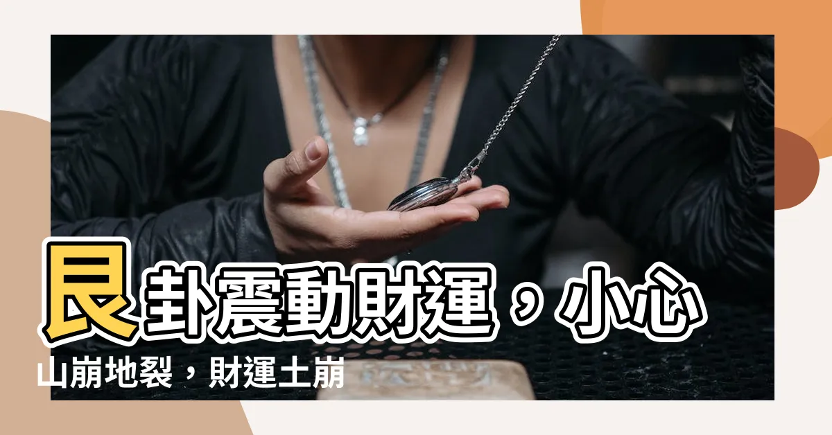 【艮為山財運】艮卦震動財運，小心山崩地裂，財運土崩瓦解！