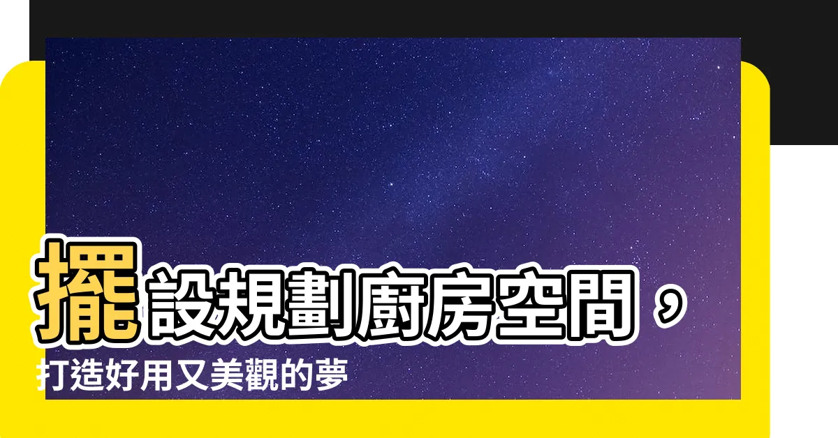 【廚房擺設】擺設規劃廚房空間，打造好用又美觀的夢想廚房