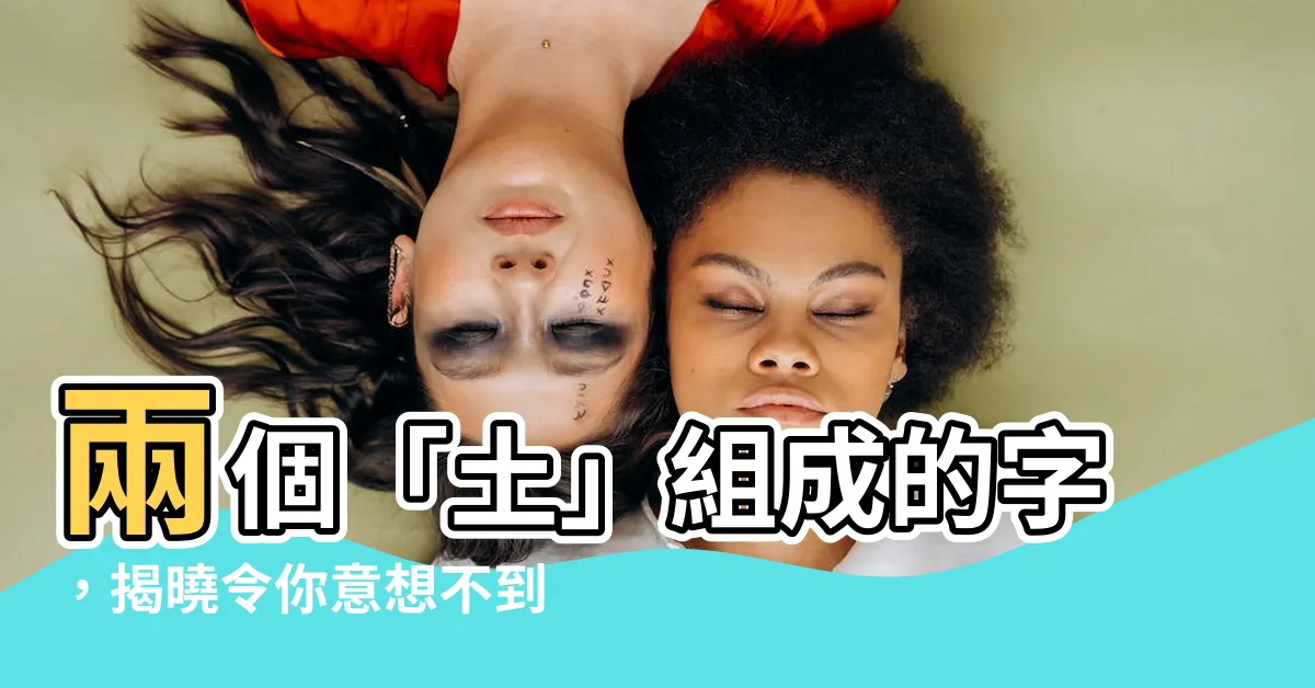 【兩個土】兩個「土」組成的字，揭曉令你意想不到的答案！