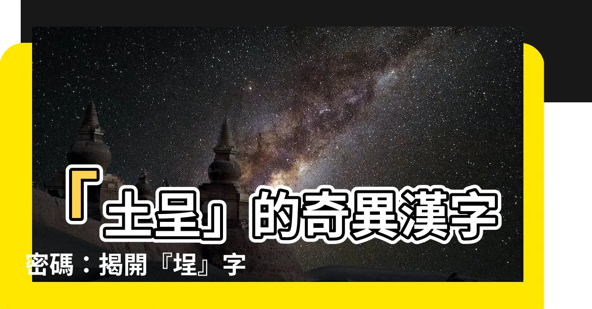 【土呈】「土呈」的奇異漢字密碼：揭開『埕』字的筆順與粵語發音