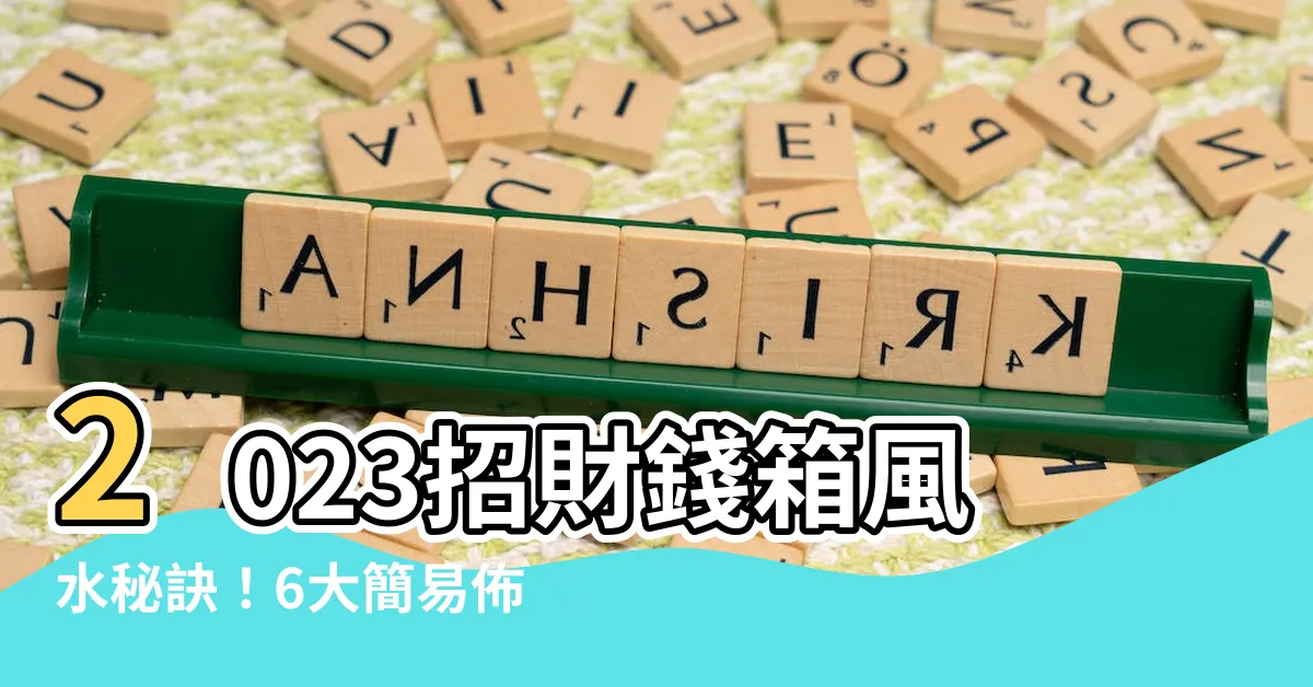 【錢箱風水2023】2023招財錢箱風水秘訣！6大簡易佈局，開啟財源滾滾