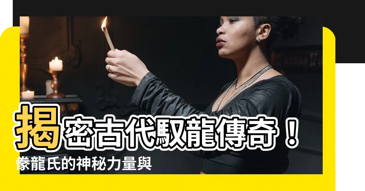 【豢龍氏】揭密古代馭龍傳奇！豢龍氏的神秘力量與起源