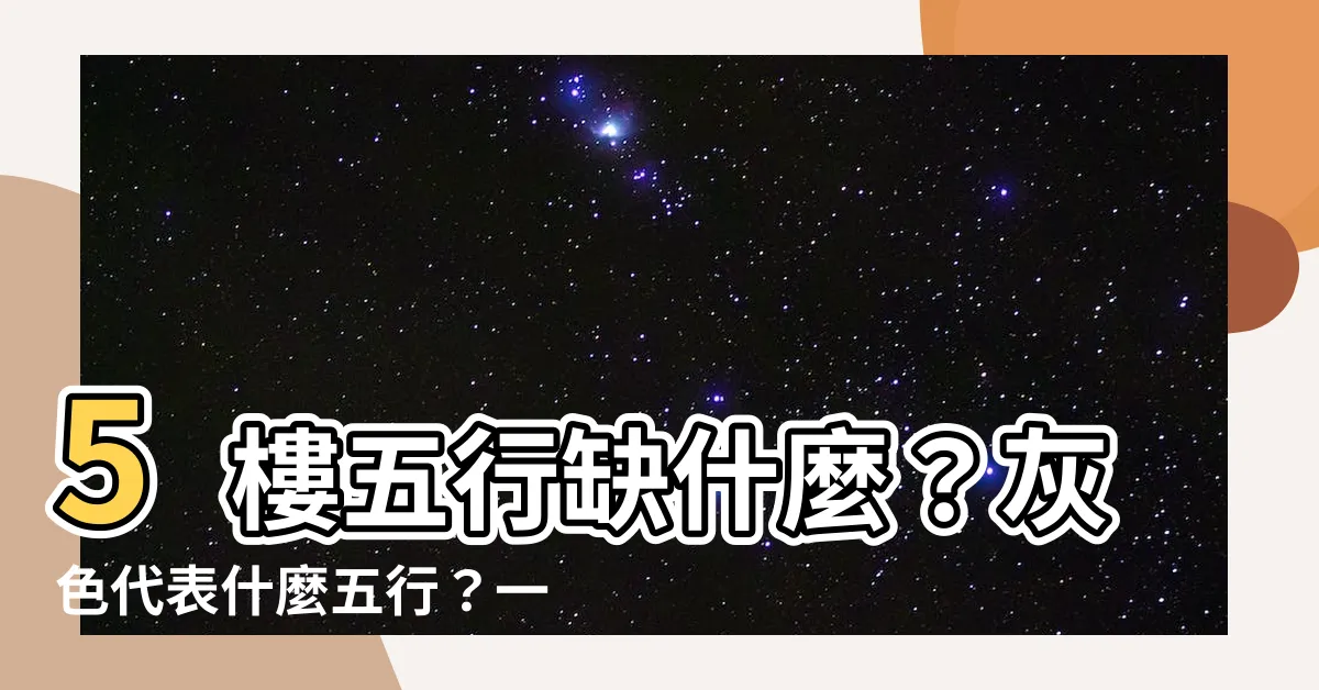 【灰色代表什麼五行】5樓五行缺什麼？灰色代表什麼五行？一文搞懂！
