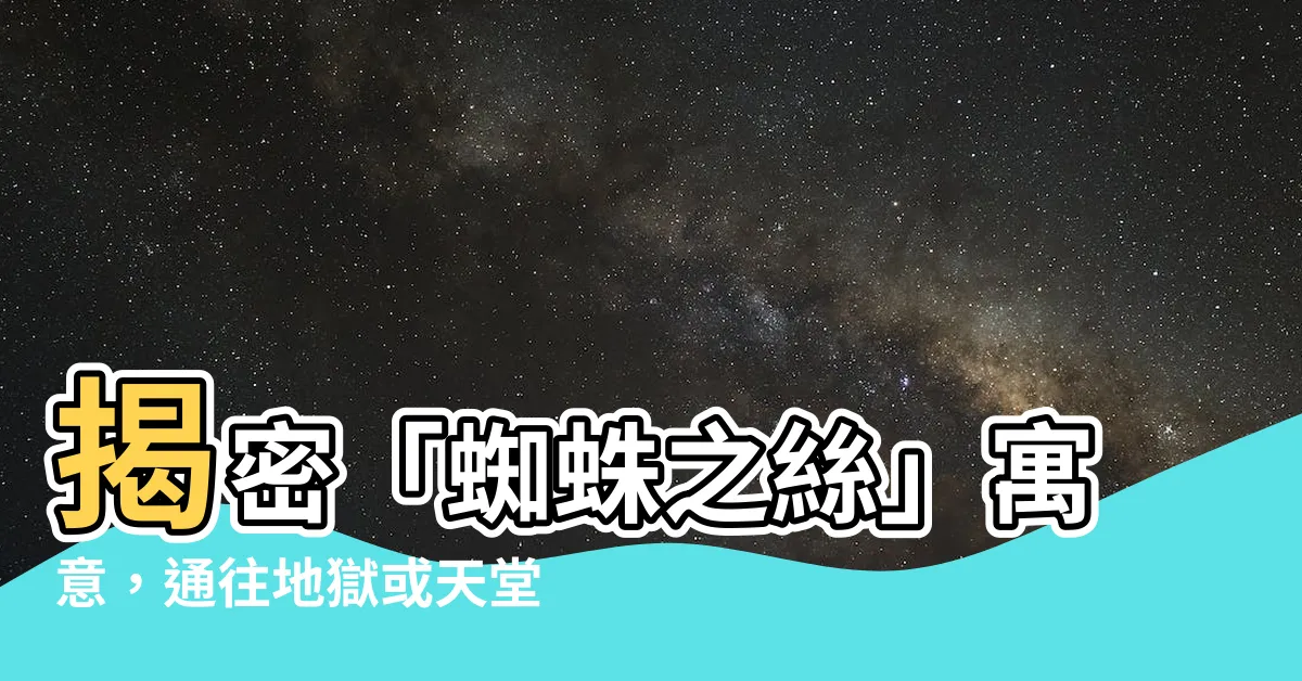 【蜘蛛之絲寓意】揭密「蜘蛛之絲」寓意，通往地獄或天堂的一線之機