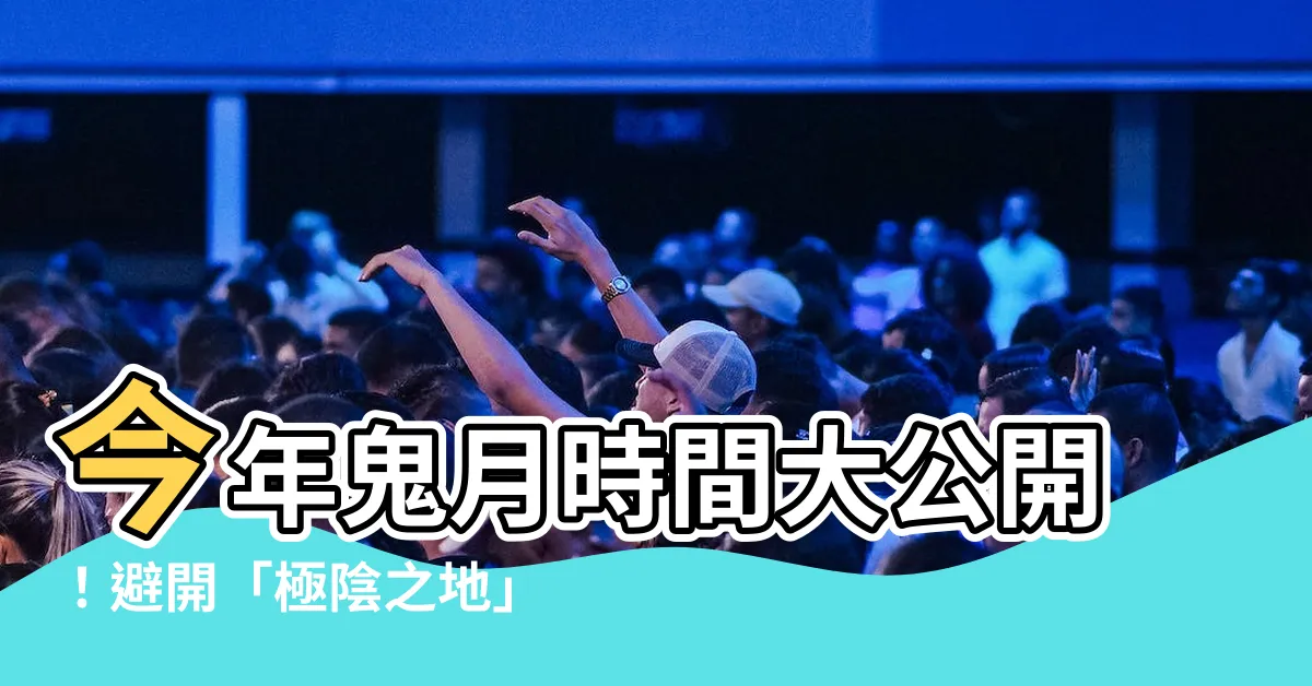 【今年鬼月時間】今年鬼月時間大公開！避開「極陰之地」和禁忌，平安好運過好月