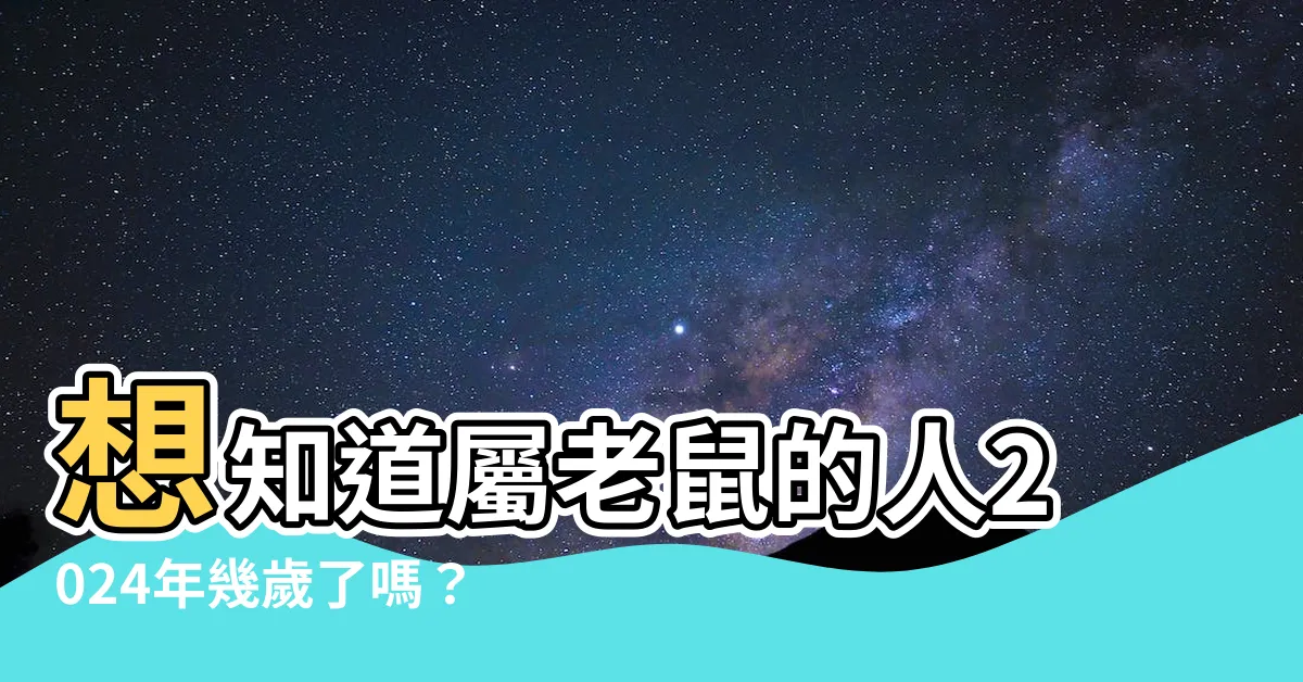 【屬老鼠】想知道屬老鼠的人2024年幾歲了嗎？快來看看對照表！