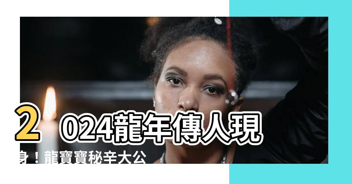【2024龍寶寶】2024龍年傳人現身！龍寶寶秘辛大公開，不容錯過！