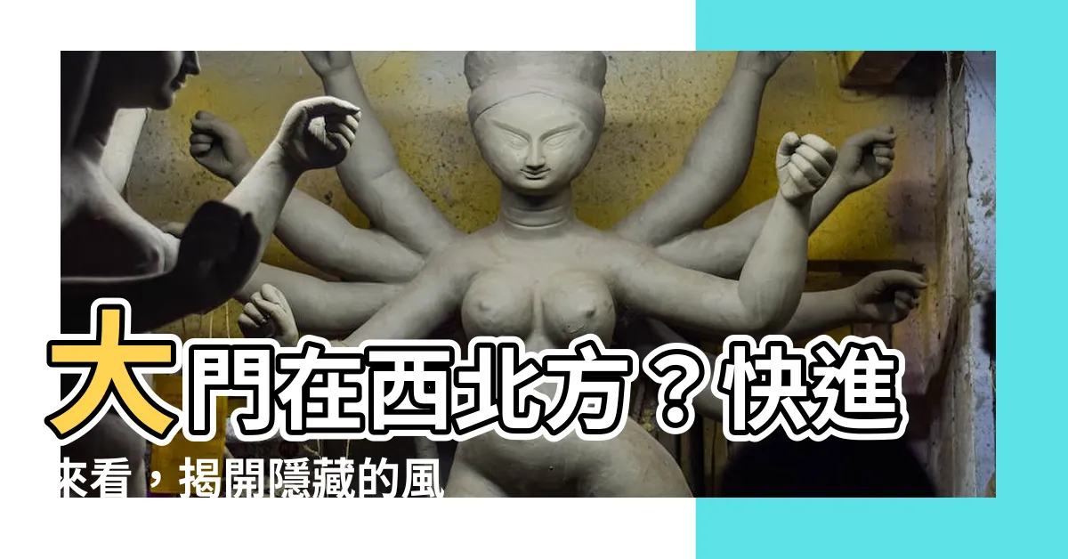 【大門在西北方】大門在西北方？快進來看，揭開隱藏的風水玄機