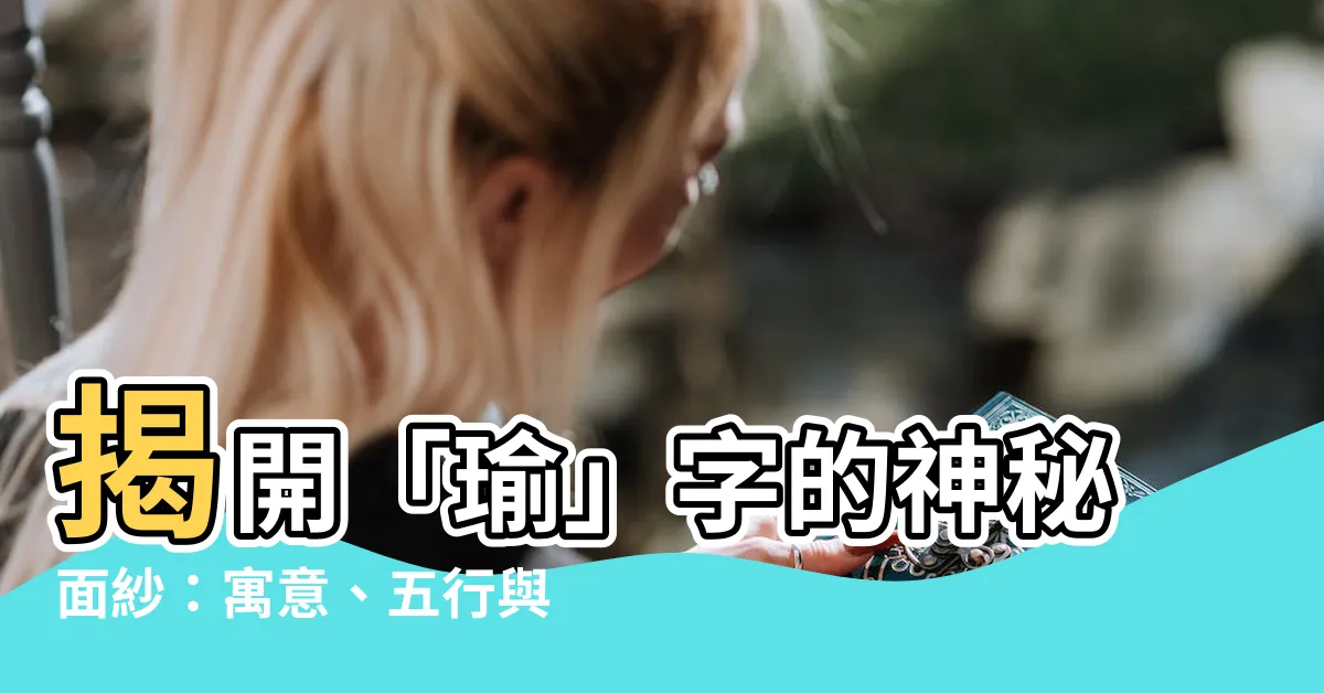 【瑜的意思】揭開「瑜」字的神秘面紗：寓意、五行與取名指南