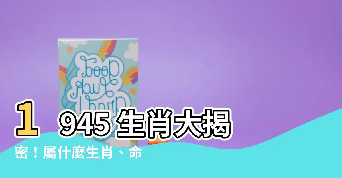 【1945 生肖】1945 生肖大揭密！屬什麼生肖、命運如何？