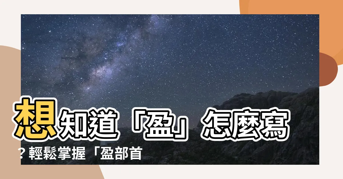 【盈部首】想知道「盈」怎麼寫？輕鬆掌握「盈部首」寫法秘訣！