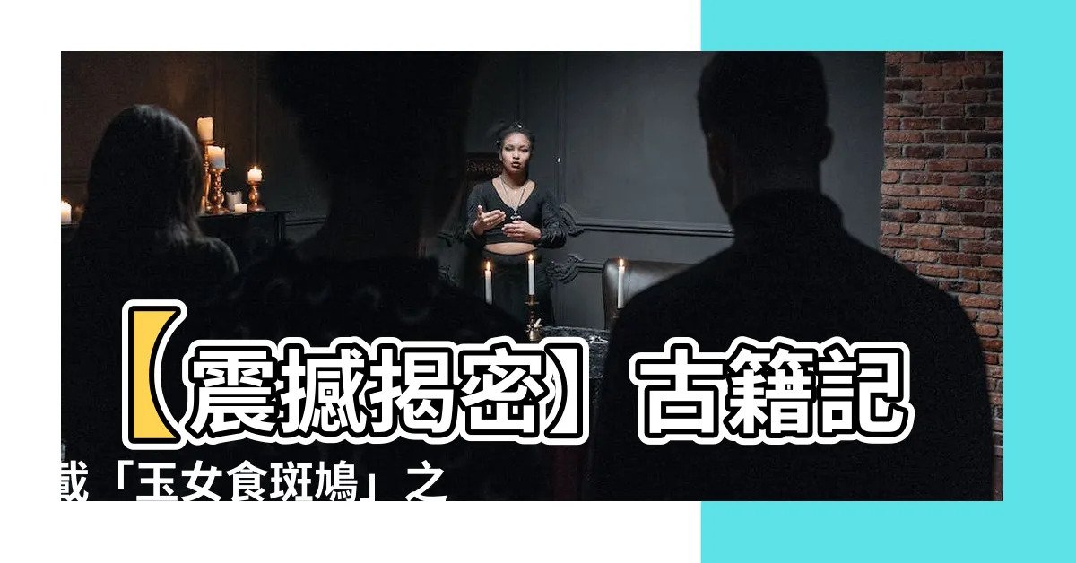 【玉女食斑鳩】【震撼揭密】古籍記載「玉女食斑鳩」之驚人真相
