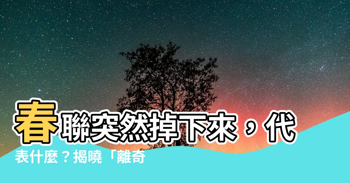 【春聯突然掉下來】春聯突然掉下來，代表什麼？揭曉「離奇脱落」背後暗示