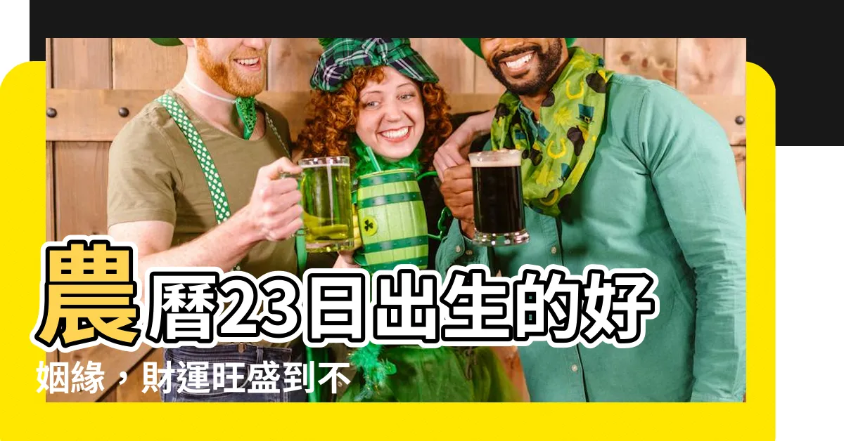 【農曆23日出生】農曆23日出生的好姻緣，財運旺盛到不行！