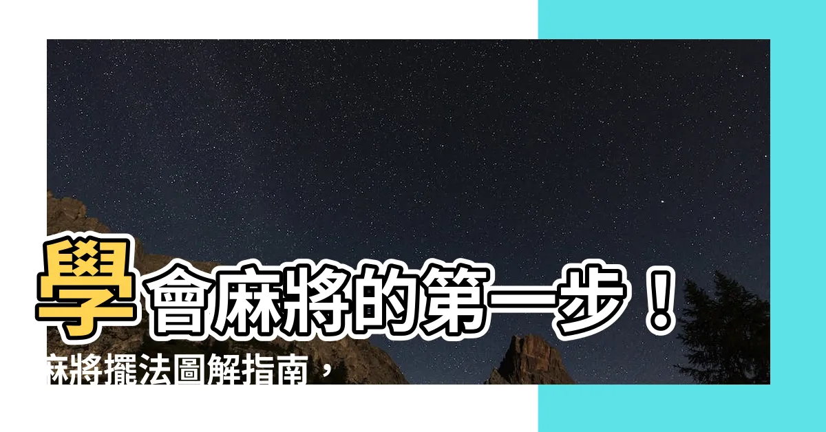 【麻將擺法】學會麻將的第一步！麻將擺法圖解指南，新手也能輕鬆上手！