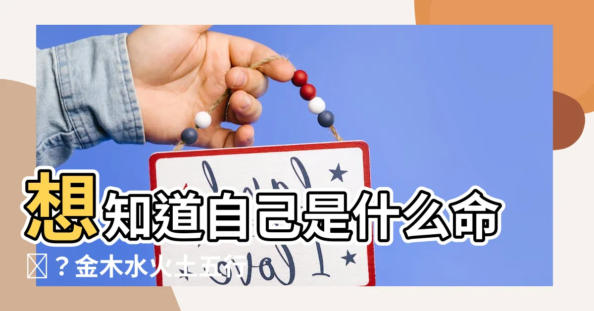 【想知道自己是什麼命嗎金木水火土五行查詢表】想知道自己是什麼命嗎？金木水火土五行查詢表免費告訴你！