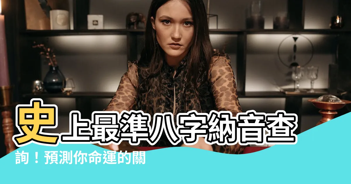 【八字納音查詢】史上最準八字納音查詢！預測你命運的關鍵
