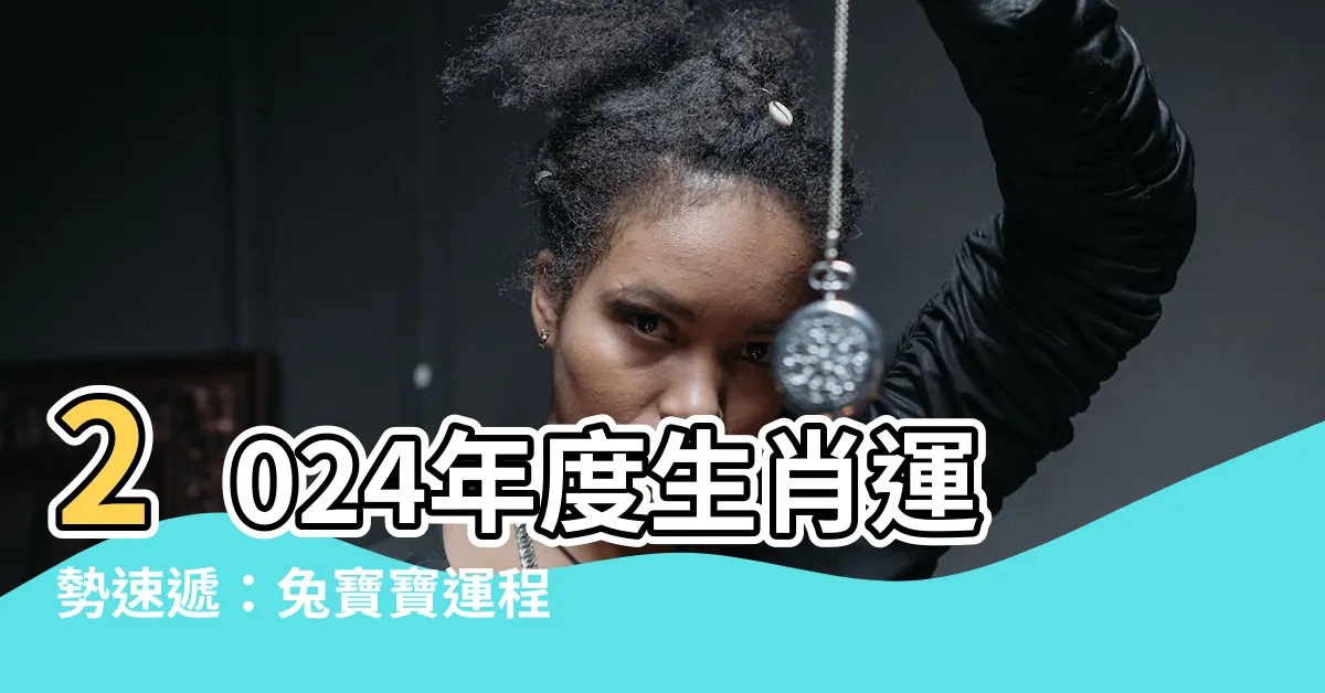 【2024年生肖運程 兔】2024年度生肖運勢速遞：兔寶寶運程大公開