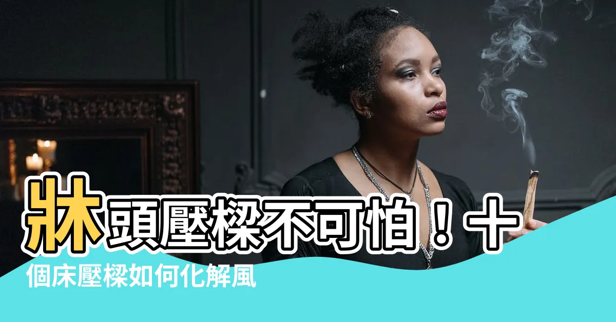 【牀壓樑如何化解】牀頭壓樑不可怕！十個牀壓樑如何化解風水方法報你知