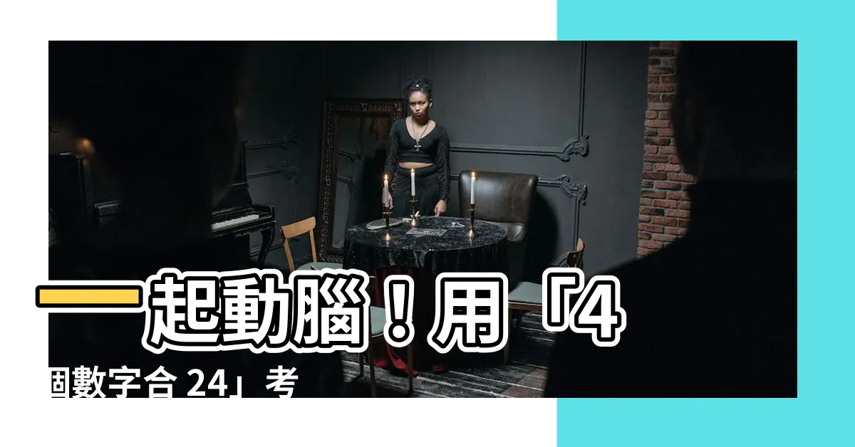【合24】一起動腦！用「4 個數字合 24」考驗你的數學功力