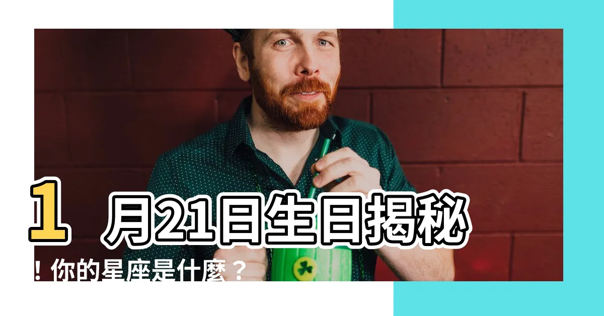 【1月21是什麼星座】1月21日生日揭秘！你的星座是什麼？