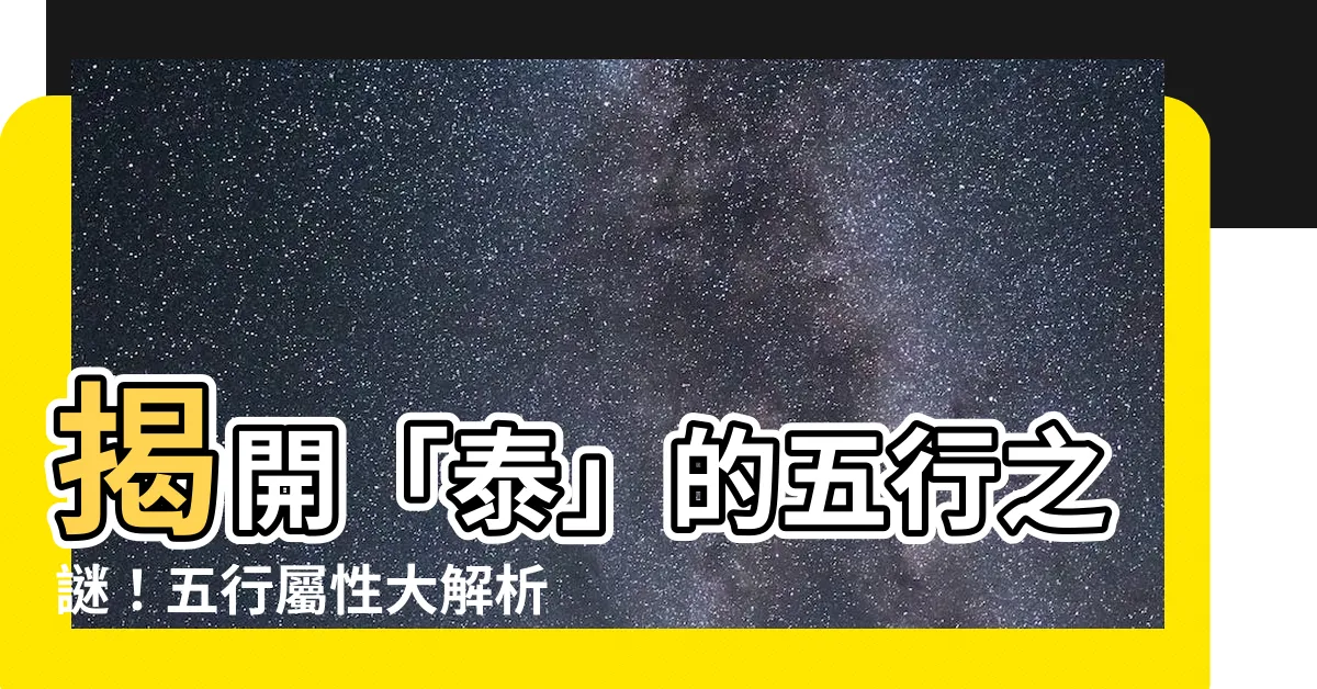 【泰五行】揭開「泰」的五行之謎！五行屬性大解析，助您事半功倍！