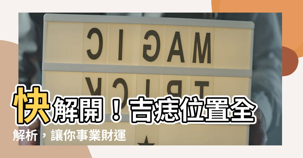 【吉痣位置】快解開！吉痣位置全解析，讓你事業財運旺旺來！