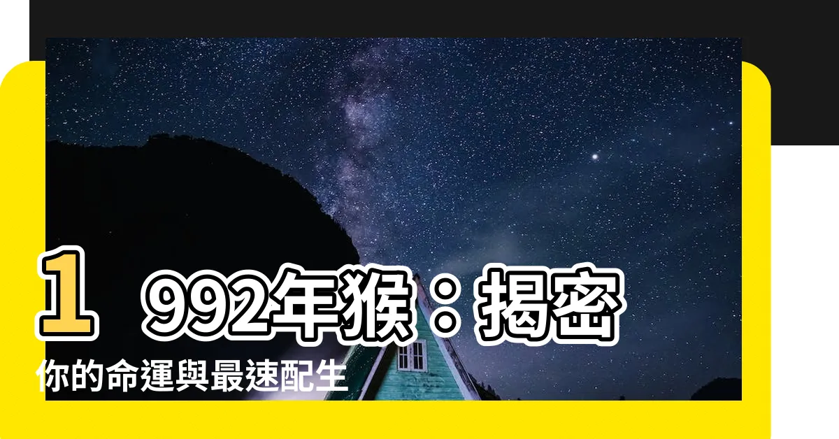 【1992猴】1992年猴：揭密你的命運與最速配生肖