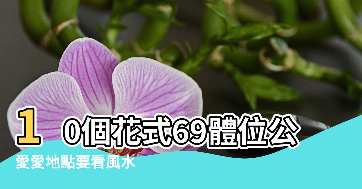 【做愛男下女上影響風水嗎】10個花式69體位公開 |愛愛地點要看風水 |不要亂做 |