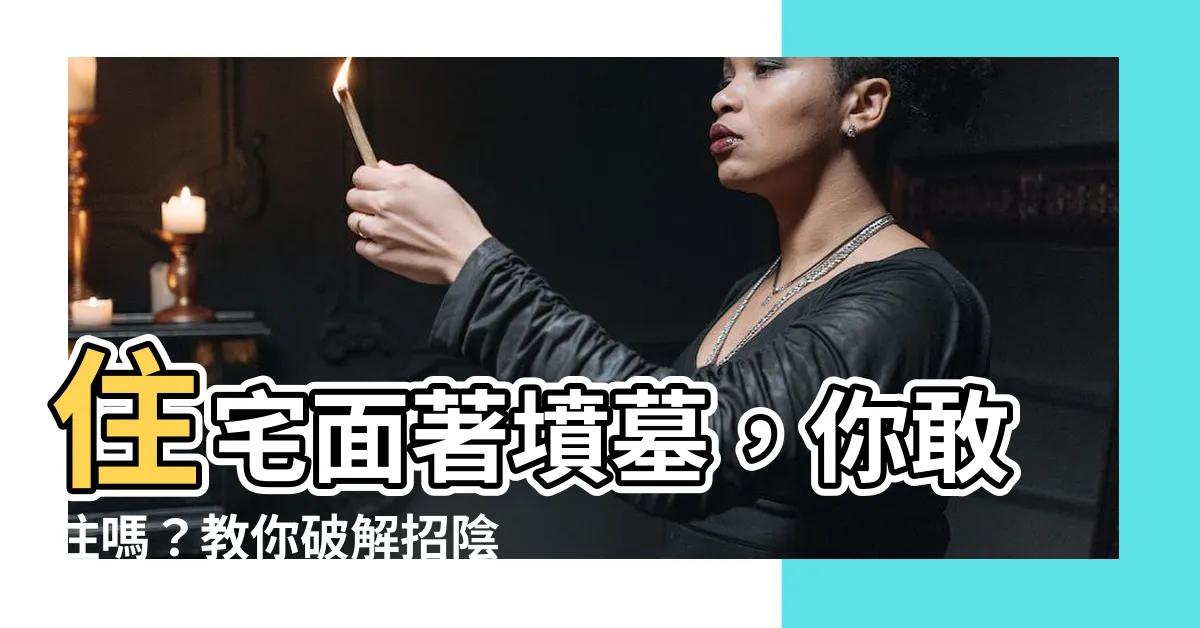 【住宅 面 對 墳墓】住宅面著墳墓，你敢住嗎？教你破解招陰風水！