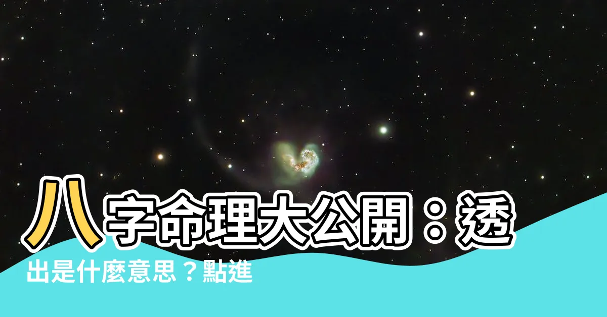 【八字 透出是什麼意思】八字命理大公開：透出是什麼意思？點進來秒懂！