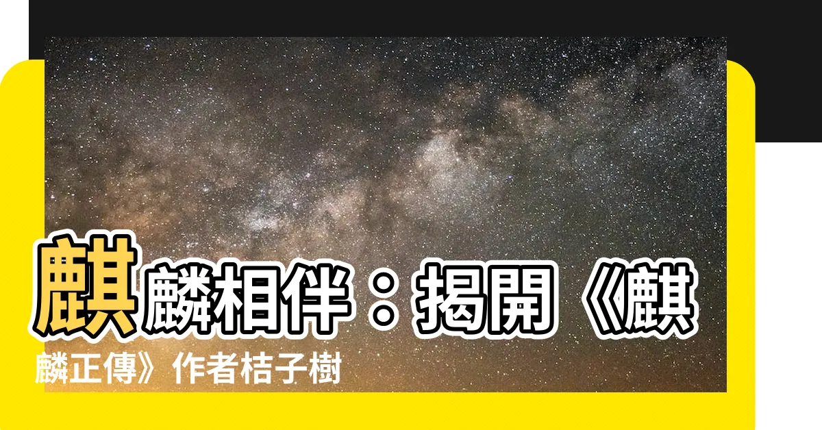 【麒麟 橘子樹】麒麟相伴：揭開《麒麟正傳》作者桔子樹的創作秘辛