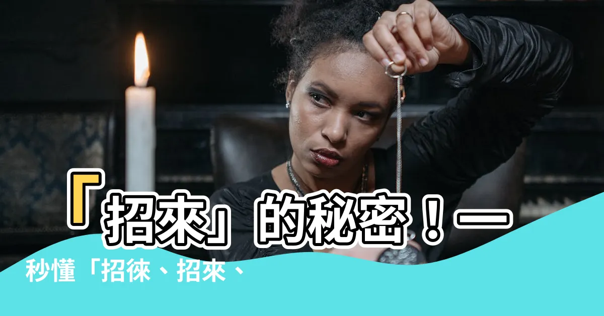 【招來】「招來」的秘密！一秒懂「招徠、招來、招供」的區別
