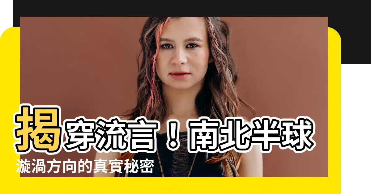【漩渦方向】揭穿流言！南北半球漩渦方向的真實秘密