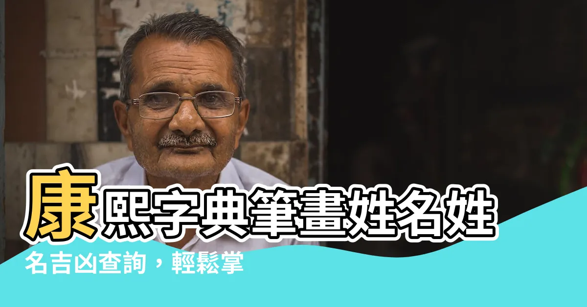 【康熙字典筆畫姓名】康熙字典筆畫姓名姓名吉凶查詢，輕鬆掌握姓名運勢！