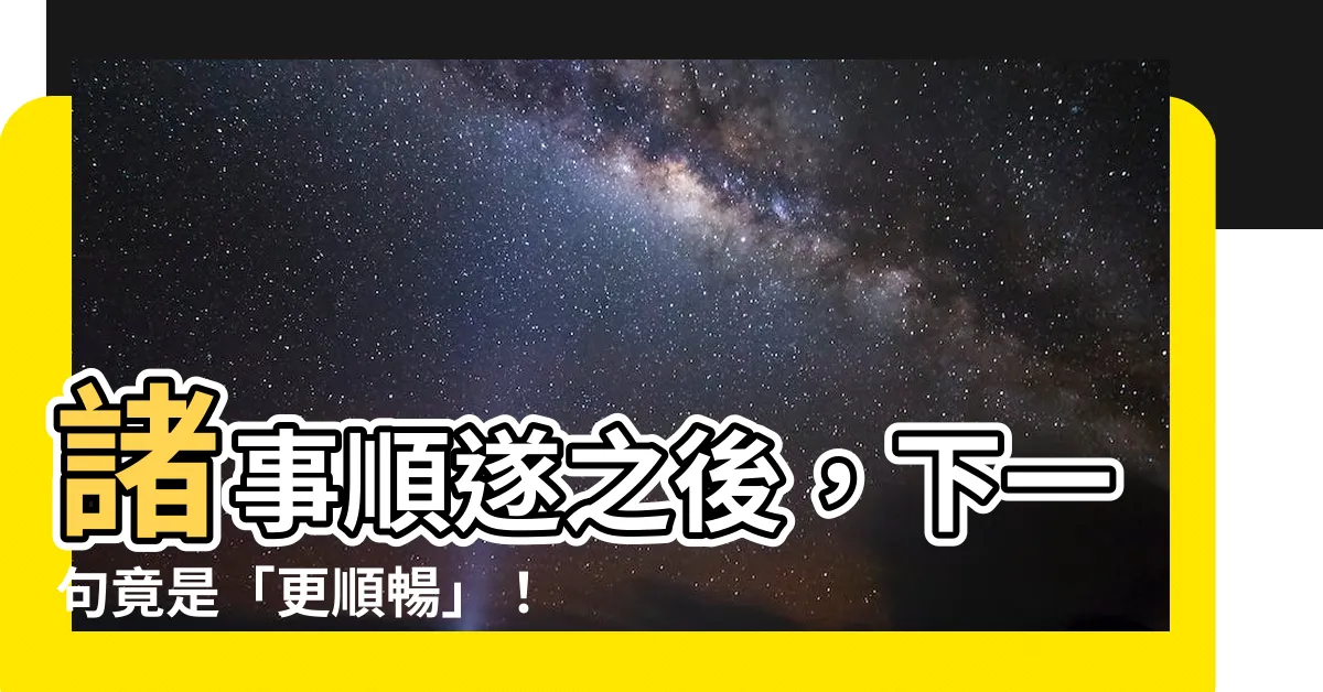 【諸事順遂下一句】諸事順遂之後，下一句竟是「更順暢」！