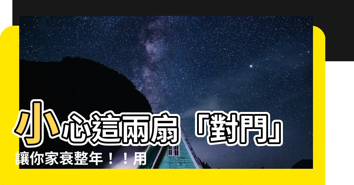 【對門】小心這兩扇「對門」讓你家衰整年！！用這妙計立刻轉運旺家庭