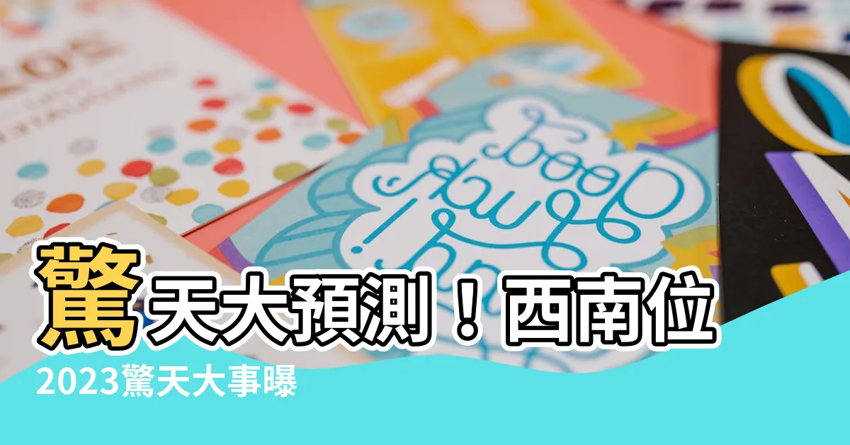 【西南位2023】驚天大預測！西南位2023驚天大事曝光！