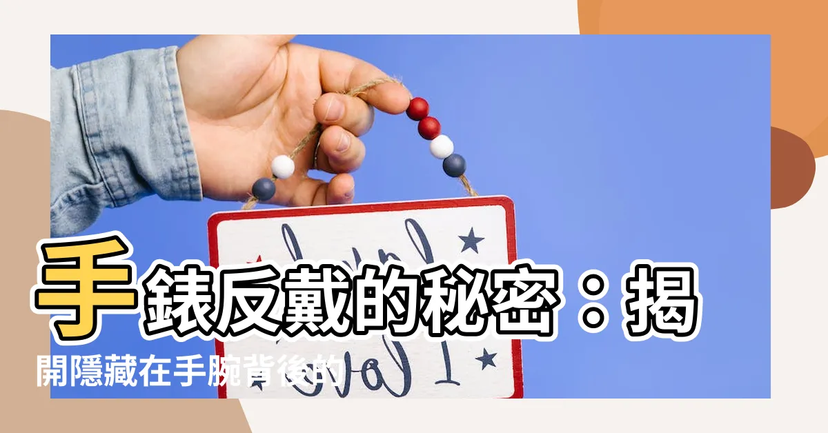 【手錶反戴】手錶反戴的秘密：揭開隱藏在手腕背後的時尚與實用