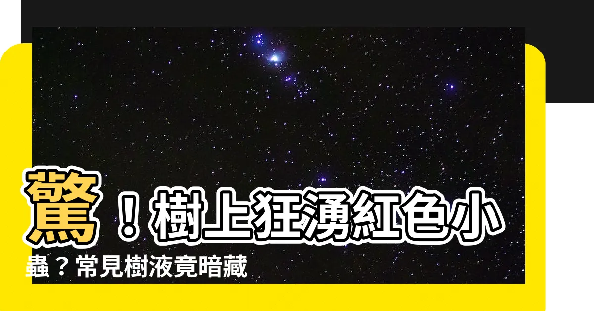 【紅色小蟲 樹液 有毒嗎】驚！樹上狂湧紅色小蟲？常見樹液竟暗藏有毒物質！