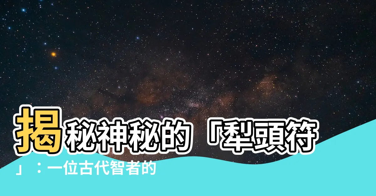 【犁頭符】揭秘神秘的「犁頭符」：一位古代智者的秘密武器