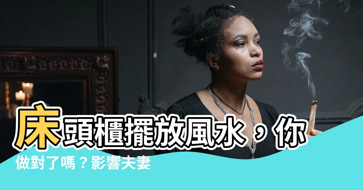 【牀頭櫃 風水】牀頭櫃擺放風水，你做對了嗎？影響夫妻感情、運勢財運不順！