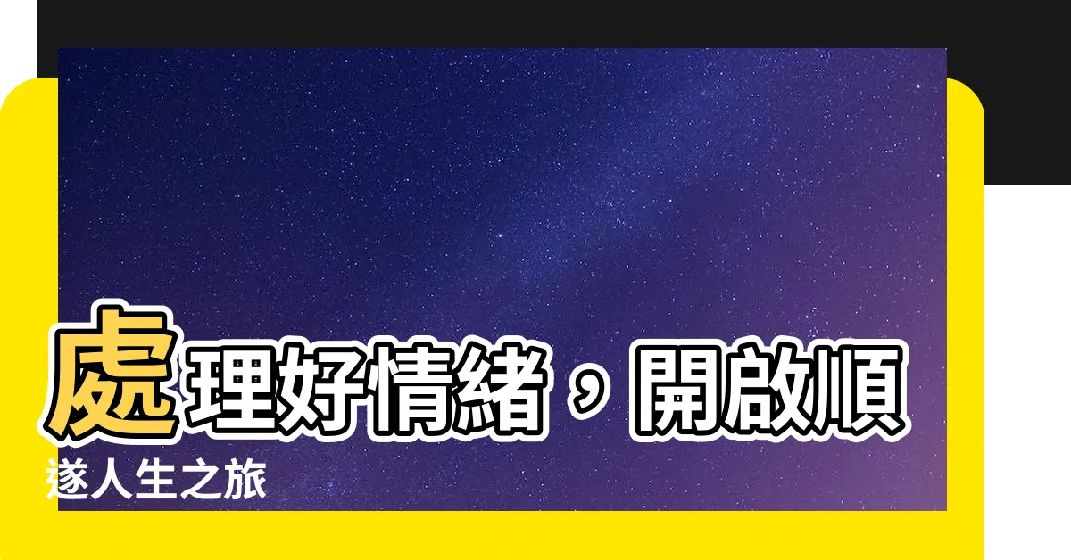 【處理好】處理好情緒，開啟順遂人生之旅